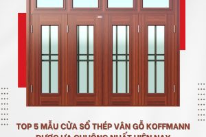 Top 5 mẫu cửa sổ thép vân gỗ koffmann được ưa chuộng nhất hiện nay